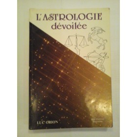 L'ASTROLOGIE DEVOILEE - LUC ORION
